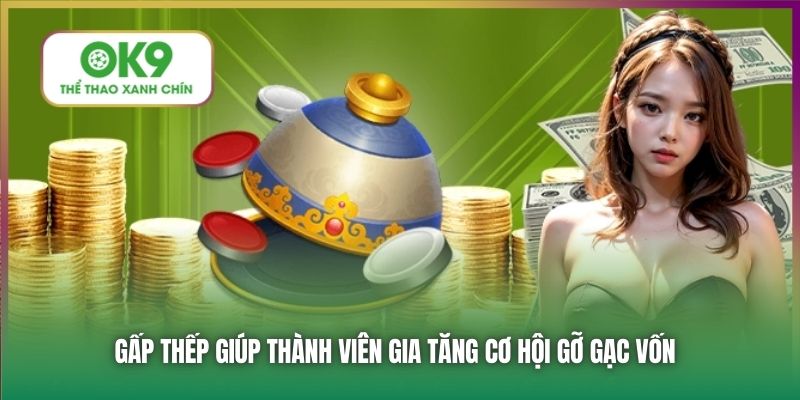 Gấp thếp giúp thành viên gia tăng cơ hội gỡ gạc vốn