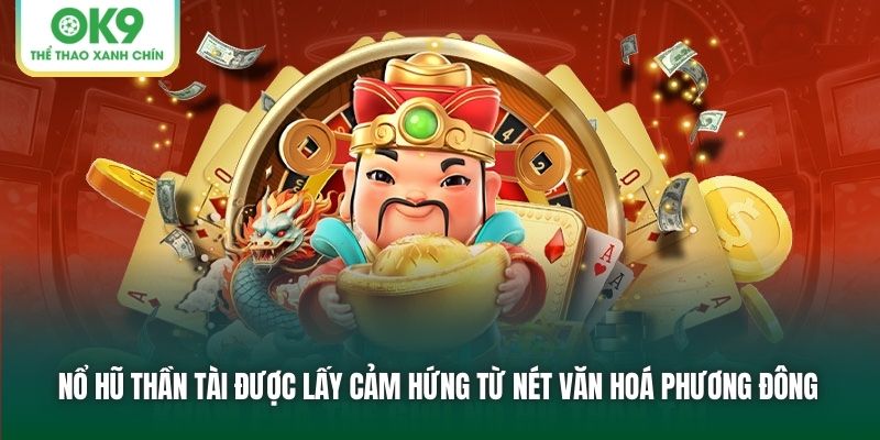 Nổ hũ Thần tài được lấy cảm hứng từ nét văn hoá Phương Đông